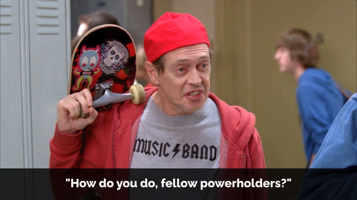 An image of Steve Buscemi dressed as a teenager holding a skateboard alongside the quote "How do you do, fellow powerholders?"